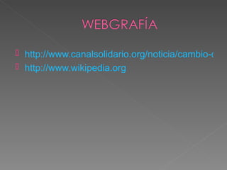  http://www.canalsolidario.org/noticia/cambio-clim
 http://www.wikipedia.org
 