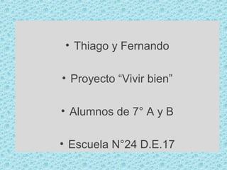 • Thiago y Fernando 
• Proyecto “Vivir bien” 
• Alumnos de 7° A y B 
• Escuela N°24 D.E.17 
