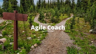 1
Agile Coach
El Camino del
Una ruta para llegar
 