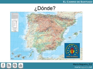¿Dónde?
María Nogueira_ELE
marianogueira.net
El Camino de Santiago
 