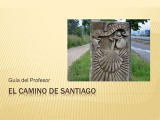 EL CAMINO DE SANTIAGO
Guía del Profesor
 
