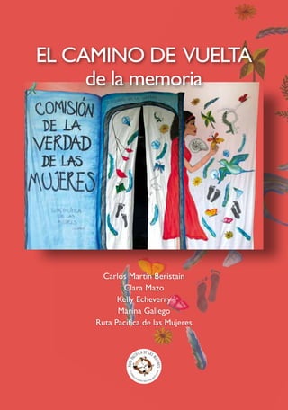 EL CAMINO DE VUELTA
de la memoria
Carlos Martín Beristain
Clara Mazo
Kelly Echeverry
Marina Gallego
Ruta Pacífica de las M...