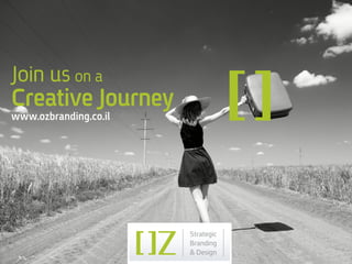 Join us on a
Creative Journey
www.ozbranding.co.il
 