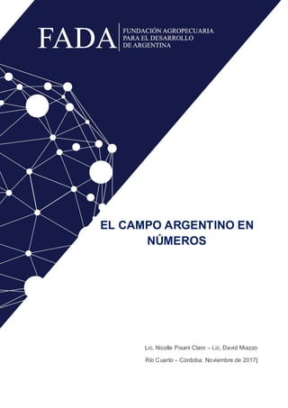 EL CAMPO ARGENTINO EN
NÚMEROS
Lic. Nicolle Pisani Claro – Lic. David Miazzo
Río Cuarto – Córdoba. Noviembre de 2017|
 