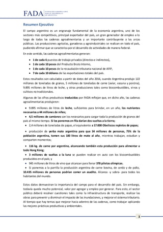 3
Resumen Ejecutivo
El campo argentino es un engranaje fundamental de la economía argentina, uno de los
sectores más compe...