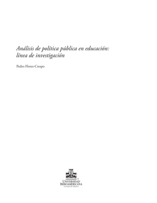 Análisis de política pública en educación: 
línea de investigación 
Pedro Flores-Crespo 
 