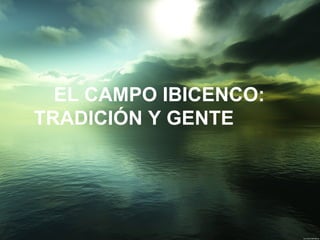 EL CAMPO IBICENCO:
TRADICIÓN Y GENTE
 