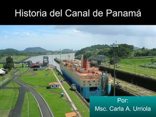 Por: Msc. Carla A. Urriola Historia del Canal de Panam á 