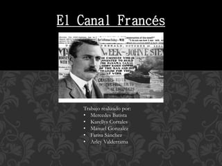 El Canal Francés
Trabajo realizado por:
• Mercedes Batista
• Karellys Corrales
• Manuel Gonzalez
• Farisa Sánchez
• Arley Valderrama
 