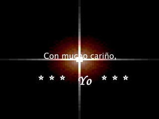 Con mucho cariño,  * * *  Yo  * * * 