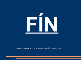 FÍN TRABAJO REALIZADO POR MANUEL MUÑOZ RUIZ. 2º BTO C 