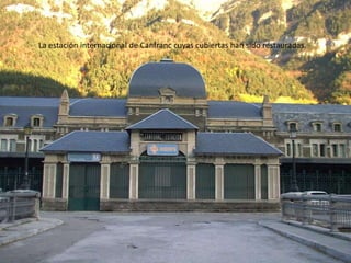 La estación internacional de Canfranc cuyas cubiertas han sido restauradas.