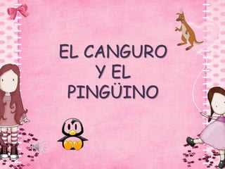 EL CANGURO
Y EL
PINGÜINO
 