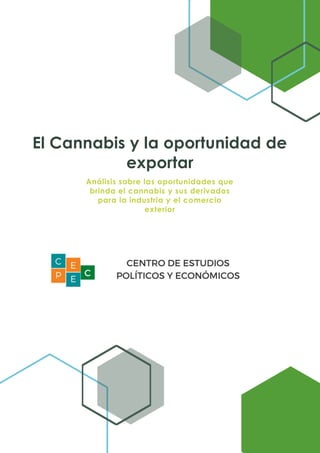 El Cannabis y la oportunidad de
exportar
Análisis sobre las oportunidades que
brinda el cannabis y sus derivados
para la industria y el comercio
exterior
 