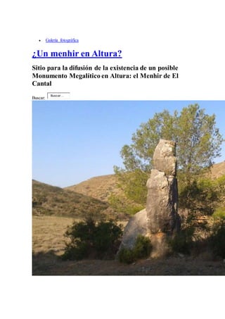  Galería fotográfica
¿Un menhir en Altura?
Sitio para la difusión de la existencia de un posible
Monumento Megalítico en Altura: el Menhir de El
Cantal
Buscar:
Buscar…
 