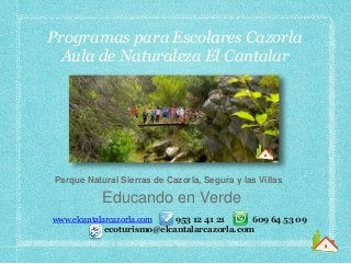 Parque Natural Sierras de Cazorla, Segura y las Villas
Educando en Verde
Programas para Escolares Cazorla
Aula de Naturaleza El Cantalar
www.elcantalarcazorla.com 953 12 41 21 609 64 53 09
ecoturismo@elcantalarcazorla.com
 