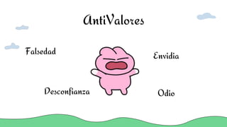 AntiValores
Desconfianza Odio
Envidia
Falsedad
 