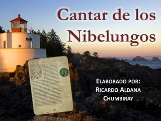 Cantar de los
Nibelungos
ELABORADO POR:
RICARDO ALDANA
CHUMBIRAY
 