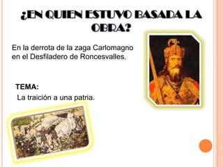 En la derrota de la zaga Carlomagno
en el Desfiladero de Roncesvalles.
TEMA:
La traición a una patria.