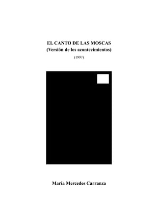 EL CANTO DE LAS MOSCAS
(Versión de los acontecimientos)
(1997)
María Mercedes Carranza
 