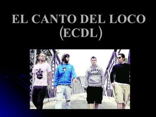 EL CANTO DEL LOCO  (ECDL) 