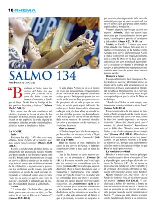 18
endigan al Señor todos los
siervos del Señor, los que
sirven por la noche en la
casa del Señor. Alcen sus
manos al santuario y bendi-
gan al Señor. Desde Sion te bendiga el Se-
ñor, que hizo los cielos y la tierra.” (Salmos
134:1-3 NBLH)
Este salmo nos da una enseñanza del
cántico, doctrina o forma de vida de los
ministros del Señor, en este artículo me en-
focaré en tres aspectos: la noche (figura de
momentos difíciles, prueba o tribulación),
alzar las manos y bendecir al Señor.
La noche
Jesús
Entonces les dijo: “Mi alma está muy
afligida, hasta el punto de la muerte; que-
daos aquí y velad conmigo.” (Mateo 26:38
LBLA).
Existió la noche para el Señor Jesús, su
alma estaba tan angustiada hasta la muerte
que pidió ayuda a sus discípulos para orar
con Él. Puede haber momentos en los que
un siervo de Dios se sienta solo en medio de
la prueba, al punto que desfallezca a causa
de la tribulación y angustia que le provo-
can los problemas que le rodean, pero este
momento o su noche la puede superar en-
tregando la voluntad como Jesús lo hizo
“pero no sea como yo quiero, sino como tú
quieras”, muriendo y sabiendo que el mis-
mo Dios mandará ángeles a confortarlo.
Abram
“Y Abram dijo: Oh Señor Dios, ¿qué me
darás, puesto que yo estoy sin hijos, y el he-
redero de mi casa es Eliezer de Damasco?”
(Génesis 15:2 LBLA)
En esta etapa Abram, se ve a sí mismo
sin fruto, sin descendencia, preguntándose
por la razón de su vida. Alguien que sirve o
trabaja para el Señor puede pasar por una
noche en la cual se hace preguntas acerca
del propósito de su vida ya que no mira
fruto, ni razón para seguir adelante. Sin
embargo, el Señor lo saca de la dimensión
en la que está y lo hace alzar su mirada ha-
cia las estrellas para ver su descendencia.
Dios hace que los que le sirven en medio
de la noche mueran a lo terrenal viendo a
los cielos y se conecten con lo espiritual, su
verdadera herencia.
Alzar las manos
“Al Señor busqué en el día de mi angustia;
por las noches, sin descanso, alzaba a Él mis
manos; mi alma rehusaba el consuelo.” (Sal-
mos 77:2 RVR95)
Alzar las manos es otra expresión del
canto de los siervos del Señor, y debemos
comprender cómo y para qué se alzan las
manos.
Una de las formas es alzar manos san-
tas sin ira ni contienda (1 Timoteo 2:8
LBLA). Esto nos recuerda que Isaac logró
que los pastores no contendieran por los
pozos (Génesis 22) y la noche que dejaron
de pelear Dios le habló diciéndole que lo
bendeciría y multiplicaría. Una caracte-
rística de vida de los siervos es acabar con
las contiendas para que ellos y las perso-
nas que los siguen puedan vivir en lugares
espaciosos. En Deuteronomio 12:11 se al-
zan las manos para presentar los diezmos
y las ofrendas o sea para dar, otra forma
de doctrina de los ministros es enseñar al
pueblo a dar adecuadamente al Señor lo
que le pertenece, no como un negocio, ni
“B
por avaricia, sino separando de la tierra lo
material para que se vuelva espiritual por
la fe y como algo que puede abrir puertas
espirituales de bendición.
Veamos algunos siervos que alzaron sus
manos. Salomón, alzó sus manos para
interceder por el cumplimento de una pro-
mesa, también por el pecado de los siervos
y del pueblo (1 Reyes 8:22, 28 LBLA).
Moisés, en Éxodo 17 vemos que man-
tenía alzadas sus manos para que los is-
raelitas prevalecieran en la batalla contra
Amalec. Este siervo al permitir que Aarón
y Hur le sostuvieran sus brazos, nos enseña
que la obra de Dios no se hace con auto-
suficiencia sino con humildad reconocien-
do la ayuda de los demás y el trabajo en
equipo, y principalmente manteniendo una
relación con Dios de quien viene nuestro
pronto auxilio.
Bendecir al Señor
Cuando el ministro dice bendigan al Se-
ñor todos los siervos y él bendice a Dios en
medio de la noche, está enseñando con su
testimonio de vida a que cuando se presen-
tan pruebas y tribulaciones en el servicio
es necesario alzar las manos y hacer lo que
corresponde para que la obra de Dios no
se detenga.
“Bendeciré al Señor en todo tiempo; con-
tinuamente estará su alabanza en mi boca.”
(Salmos 34:1 LBLA)
Una característica de los siervos es ben-
decir al Señor en medio de la prueba no so-
lamente cuando las cosas van bien, como
lo hizo Job cuando reprende a su esposa
diciendo “Jehová dio, Jehová quitó, sea el
nombre de Jehová bendito”. Recordemos
que la Biblia dice “Bendice, alma mía, al
Señor, y no olvides ninguno de sus benefi-
cios.” (Salmos 103:2 LBLA). Al bendecir al
Señor activamos nuestra memoria y recor-
damos lo que hemos recibido a lo largo
de nuestra vida, porque que en momentos
difíciles nuestra alma puede olvidar lo que
Dios ha hecho por nosotros.
La bendición sacerdotal
Bendecir se vuelve una función principal
del ministro, que lo lleva a bendecir a Dios
y al pueblo para que se logre el círculo vir-
tuoso de Números 6:23 - 26 en donde se
proclama una bendición sobre el pueblo y
al terminar, Dios mismo derrama su ben-
dición sobre aquellos que el siervo bendijo.
Quiero finalizar con este verso: “Así te
bendeciré mientras viva, en tu nombre alzaré
mis manos.” (Salmos 63:4 LBLA). Y con-
cluir que el Salmo 134 muestra la forma en
que los ministros deben servir al Señor, lo
cual se convierte en un cántico de adora-
ción porque pasan la noche bendiciendo al
Señor. Y vemos que este cántico se cierra
con la bendición del Señor a sus ministros.
Por: Piedad de González
Salmo 134
 