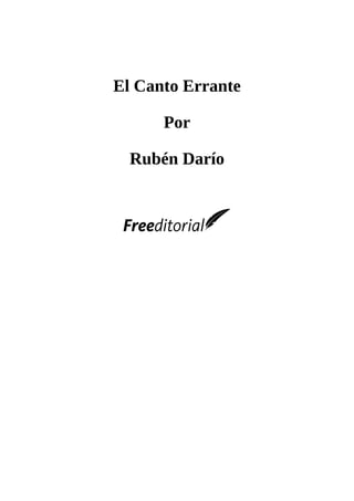 El	Canto	Errante
	
Por
	
Rubén	Darío
	
	
	
	
 