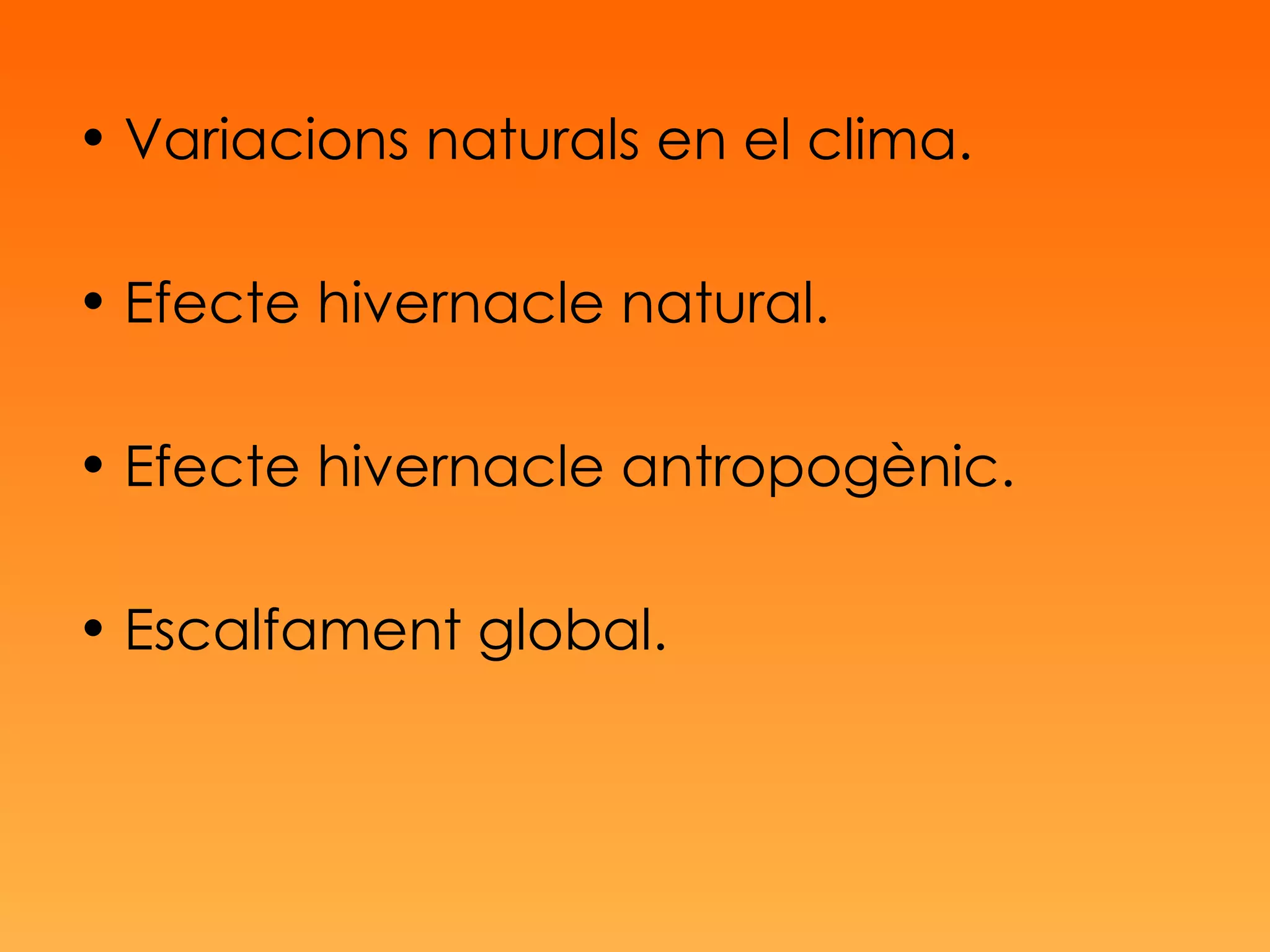 Variacions naturals en el clima. Efecte hivernacle natural. Efecte hivernacle antropogènic. Escalfament global. 
