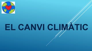 EL CANVI CLIMÀTIC
 
