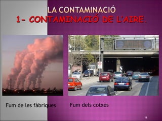 Fum de les fàbriques      Fum dels cotxes

                                             18
 