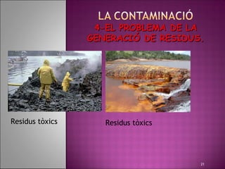 Residus tòxics   Residus tòxics




                                  21
 