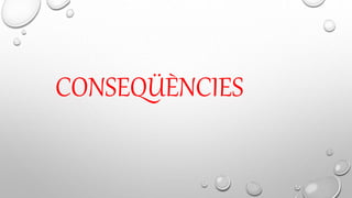 CONSEQÜÈNCIES
 