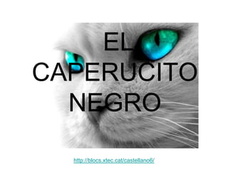 EL
CAPERUCITO
  NEGRO

  http://blocs.xtec.cat/castellano6/
 