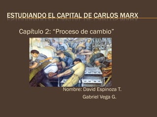 Capítulo 2: “Proceso de cambio”




              Nombre: David Espinoza T.
                      Gabriel Vega G.
 