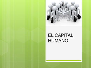 EL CAPITAL
HUMANO
 