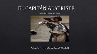 EL CAPITÁN ALATRISTE
ARTURO PÉREZ-REVERTE
Yolanda Herrera Matellano 2ºBach B
 