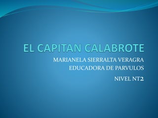 MARIANELA SIERRALTA VERAGRA
EDUCADORA DE PARVULOS
NIVEL NT2
 