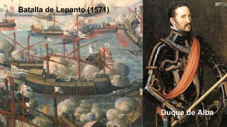 Batalla de Lepanto (1571)
Duque de Alba
 