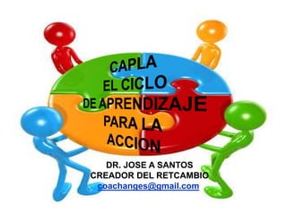 1
DR. JOSE A SANTOS
CREADOR DEL RETCAMBIO
coachanges@gmail.com
 