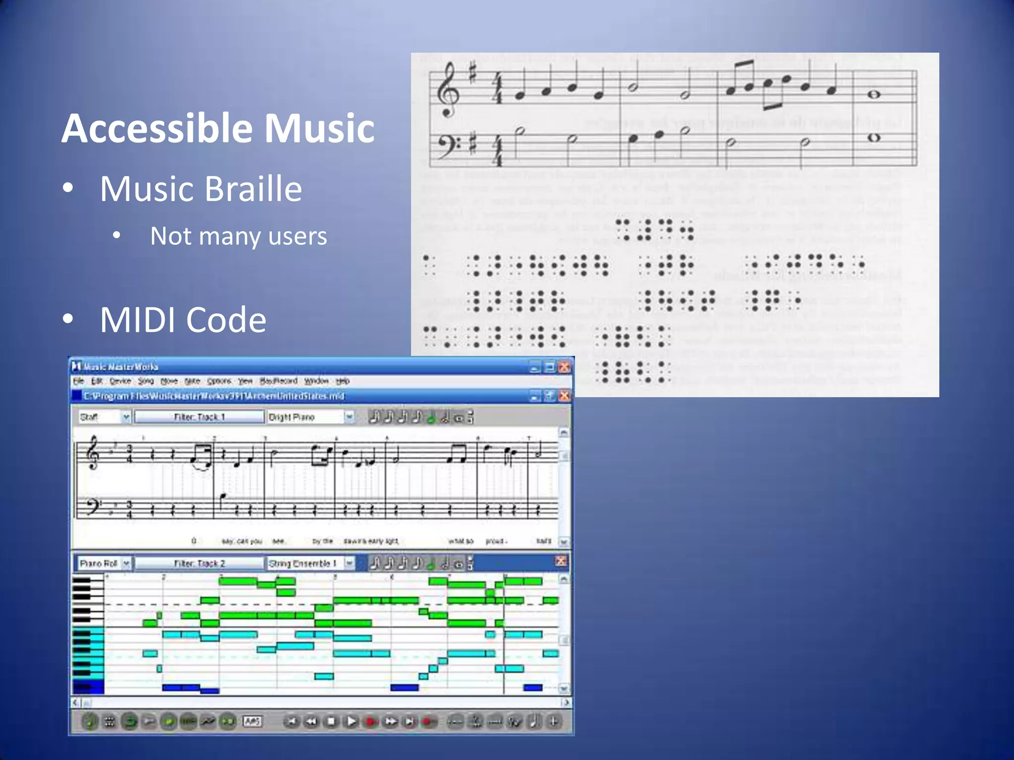 Accessible Music
• Music Braille
• Not many users
• MIDI Code
 