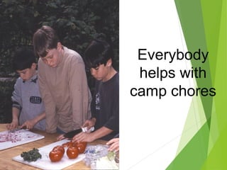 Everybody
helps with
camp chores
 