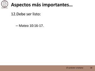 Aspectos más importantes…Debe ser listo:Mateo 10:16-17.18El carácter cristiano