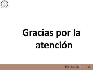 Gracias por la atención23El carácter cristiano