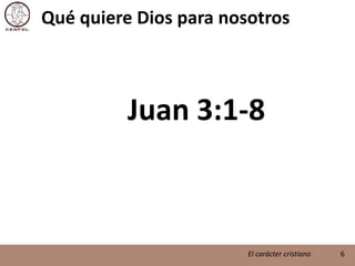 Qué quiere Dios para nosotrosJuan 3:1-86El carácter cristiano