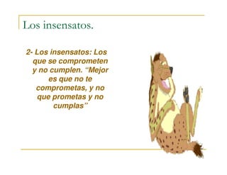 Los insensatos.
2- Los insensatos: Los
que se comprometen
y no cumplen. “Mejor
es que no te
comprometas, y nocomprometas, y no
que prometas y no
cumplas”
 