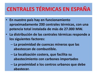 EL CARBÓN EN ESPAÑALos recursos de carbón españoles, de una calidad considerada como aceptable, se estiman en unos 4000 millones de toneladas, que al ritmo actual de consumo, suponen una producción para unos 100 años. Los yacimientos más importantes de hulla y antracita se concentran en las provincias de Asturias y León. 