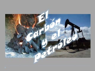 El    Carbón     y el   Petróleo 