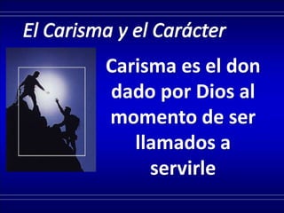 Carisma es el don
dado por Dios al
momento de ser
llamados a
servirle
 