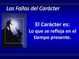 El Carácter es:
Lo que se refleja en el
tiempo presente.
 