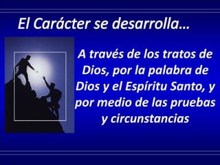 A través de los tratos de
Dios, por la palabra de
Dios y el Espíritu Santo, y
por medio de las pruebas
y circunstancias
 